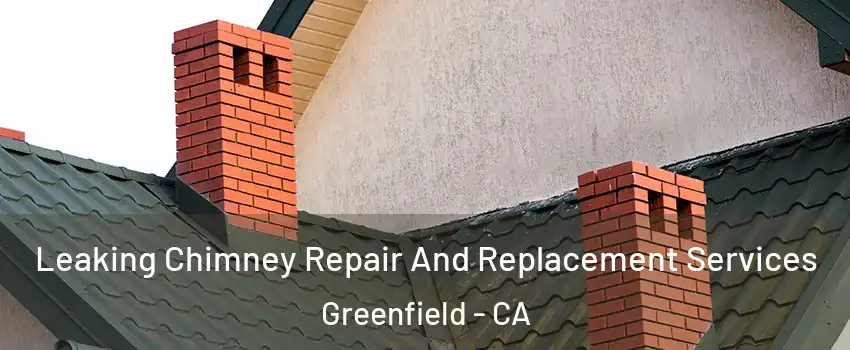  Leaking Chimney Repair And Replacement Services Greenfield - CA